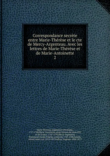 Обложка книги Correspondance secrete entre Marie-Therese et le cte de Mercy-Argenteau. Avec les lettres de Marie-Therese et de Marie-Antoinette, Maria Theresia