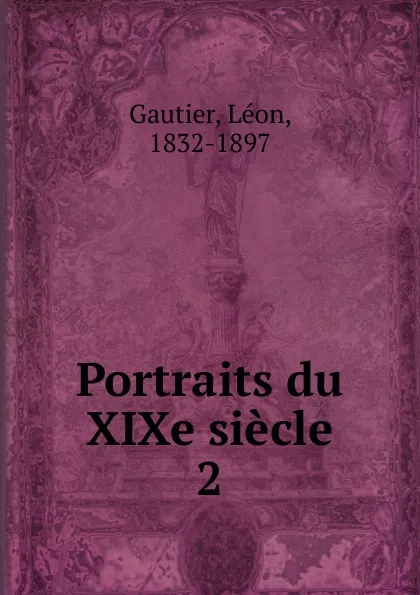 Обложка книги Portraits du XIXe siecle, Léon Gautier