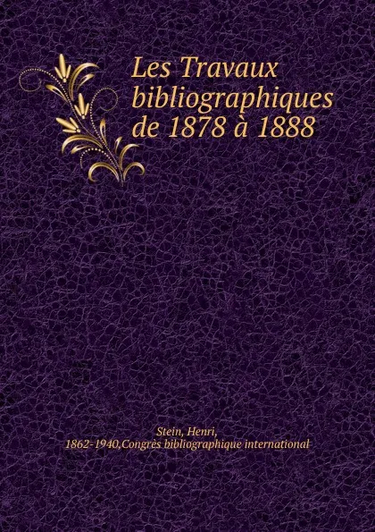 Обложка книги Les Travaux bibliographiques de 1878 a 1888, Henri Stein