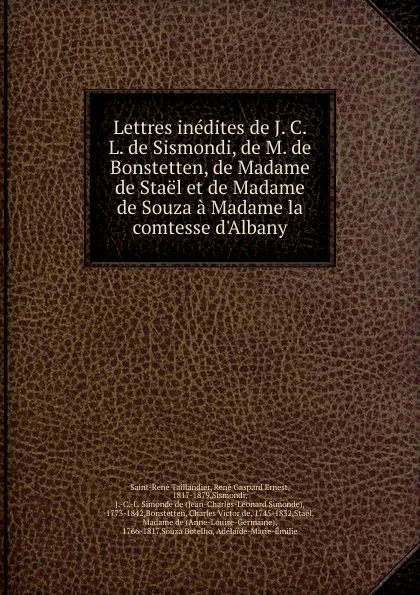 Обложка книги Lettres inedites de J. C. L. de Sismondi, de M. de Bonstetten, de Madame de Stael et de Madame de Souza a Madame la comtesse d.Albany, Saint-René Taillandier