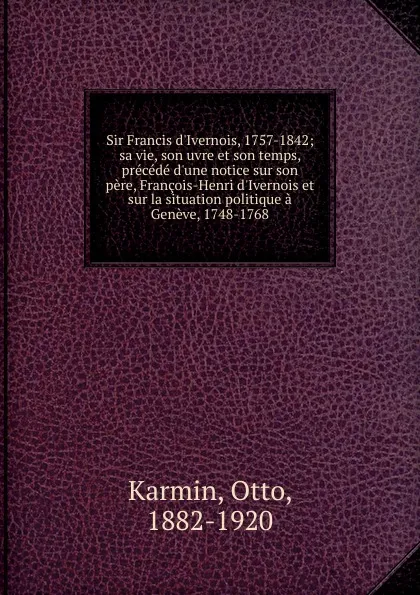 Обложка книги Sir Francis d.Ivernois, 1757-1842, Otto Karmin