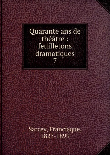 Обложка книги Quarante ans de theatre, Francisque Sarcey