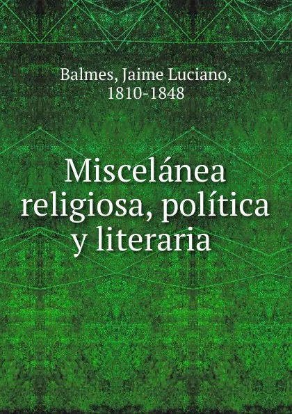 Обложка книги Miscelanea religiosa, politica y literaria, Jaime Luciano Balmes