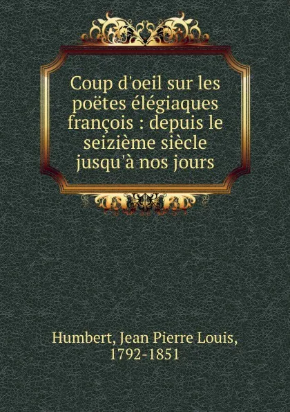 Обложка книги Coup d.oeil sur les poetes elegiaques francois, Jean Pierre Louis Humbert