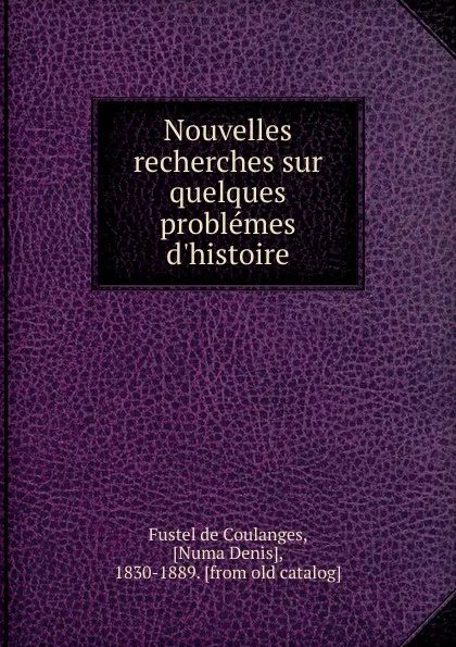 Обложка книги Nouvelles recherches sur quelques problemes d.histoire, Fustel de Coulanges, Camille Jullian