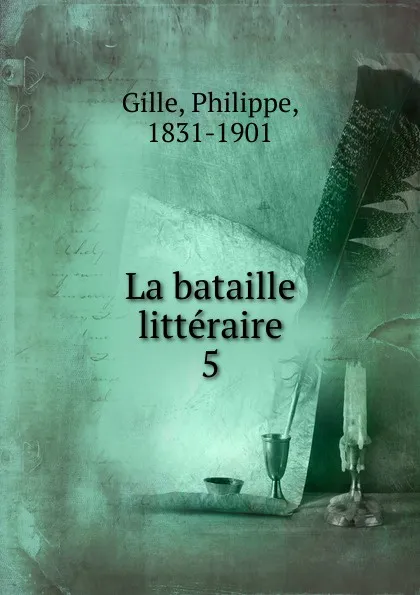 Обложка книги La bataille litteraire, Philippe Gille