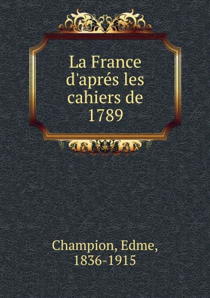 Обложка книги La France d.apres les cahiers de 1789, Edmé Champion