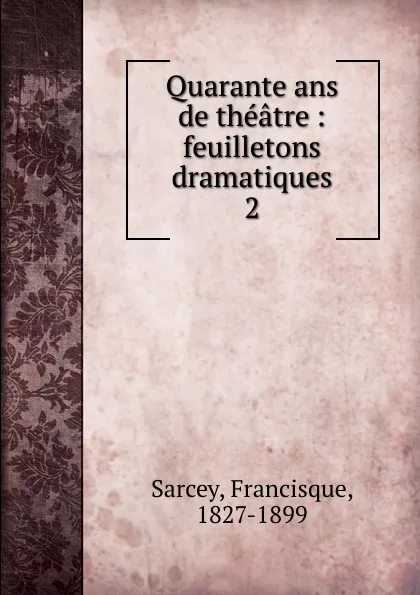 Обложка книги Quarante ans de theatre, Francisque Sarcey