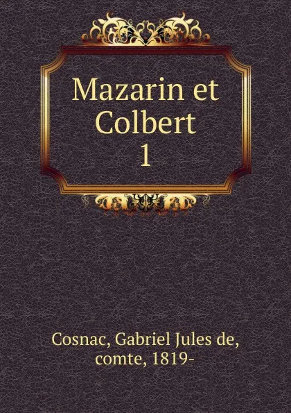 Обложка книги Mazarin et Colbert. Tome 1, Gabriel Jules de Cosnac