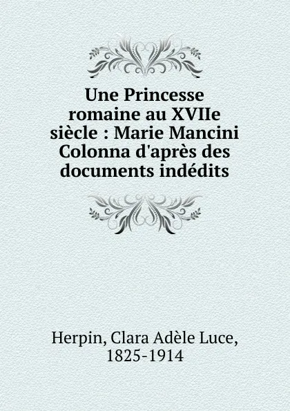 Обложка книги Une Princesse romaine au XVIIe siecle Marie Mancini Colonna, Lucien Perey