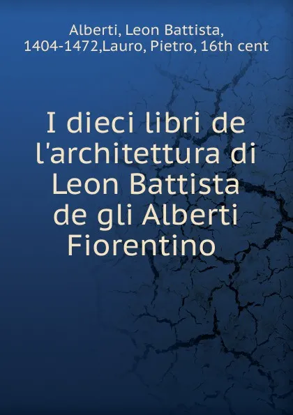 Обложка книги I dieci libri de l.architettura di Leon Battista de gli Alberti Fiorentino ., Leon Battista Alberti