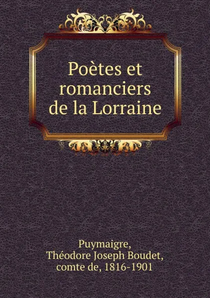 Обложка книги Poetes et romanciers de la Lorraine, Théodore Joseph Boudet Puymaigre