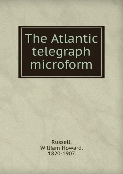 Обложка книги The Atlantic telegraph microform, William Howard Russell