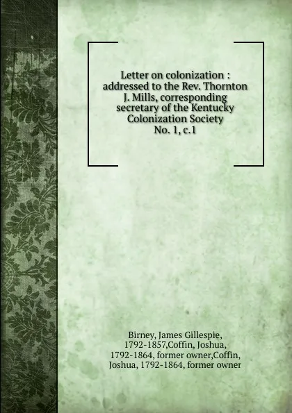 Обложка книги Letter on colonization. Addressed to the Rev. Thornton J. Mills, James Gillespie Birney