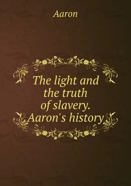 Обложка книги The light and the truth of slavery, Aaron