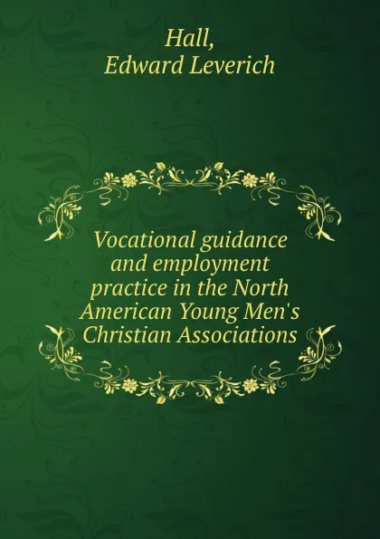 Обложка книги Vocational guidance and employment practice in the North American Young Men.s Christian Associations, Edward Leverich Hall