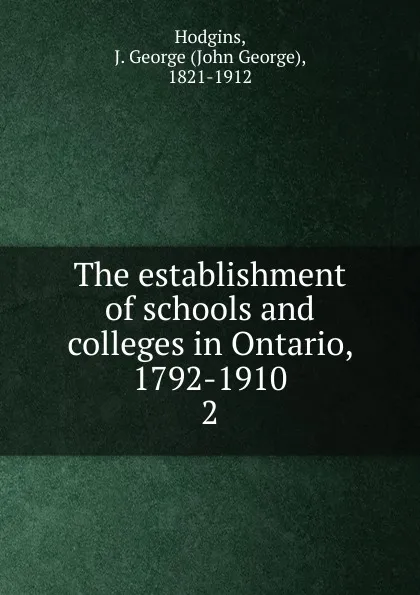 Обложка книги The establishment of schools and colleges in Ontario, 1792-1910, J. George Hodgins