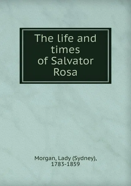 Обложка книги The life and times of Salvator Rosa, Sydney Morgan