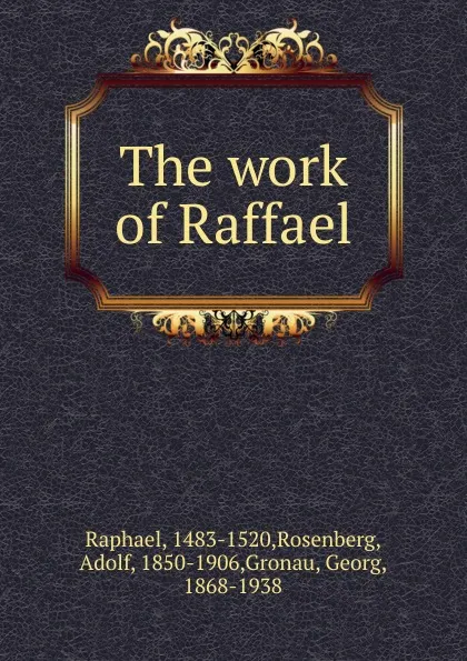 Обложка книги The work of Raffael, Rosenberg Raphael