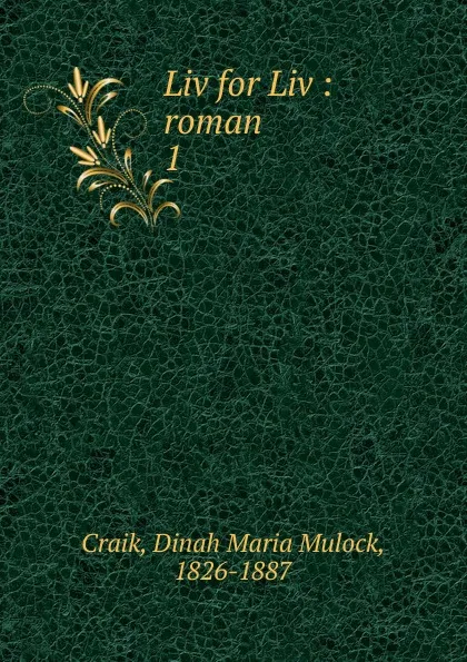 Обложка книги Liv for Liv. Roman. Bind 1, Dinah Maria Mulock Craik