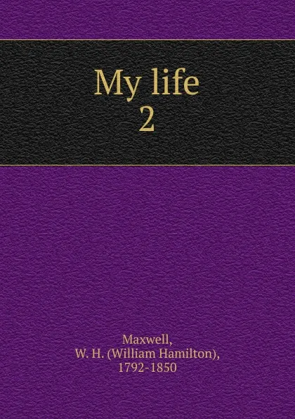 Обложка книги My life. Volume 2, William Hamilton Maxwell