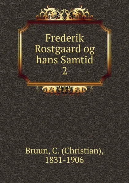 Обложка книги Frederik Rostgaard og hans Samtid. Del 2, Christian Bruun