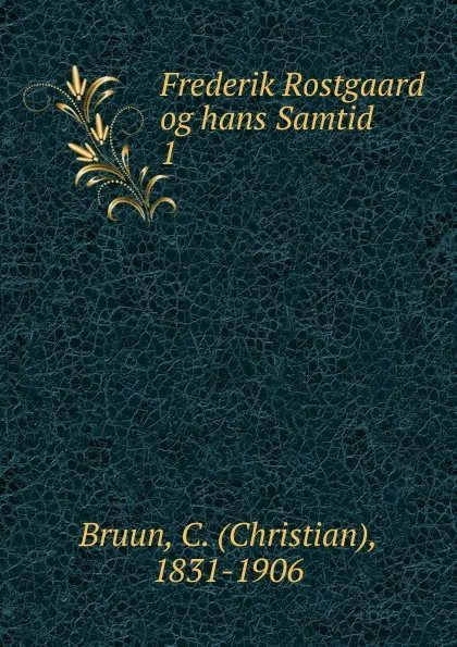 Обложка книги Frederik Rostgaard og hans Samtid, Christian Bruun