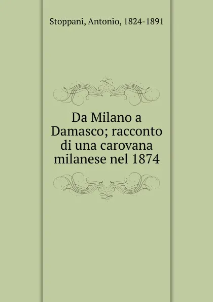 Обложка книги Da Milano a Damasco, Antonio Stoppani