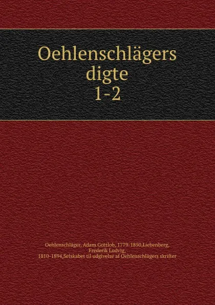 Обложка книги Oehlenschlagers digte. F.rste del, Adam Gottlob Oehlenschläger