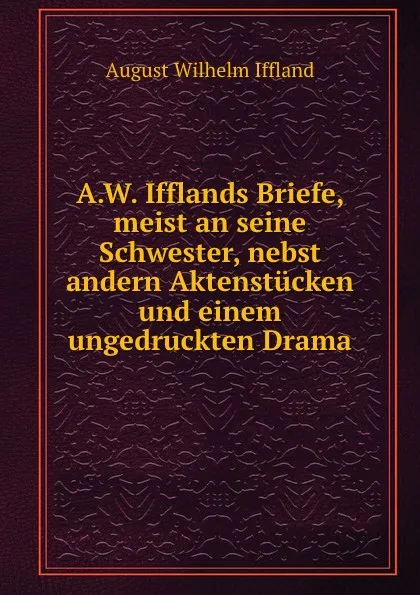 Обложка книги A. W. Ifflands Briefe meist an seine Schwester, Ludwig Geiger