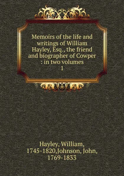 Обложка книги Memoirs of the life and writings of William Hayley, Esq., the friend and biographer of Cowper, Hayley William