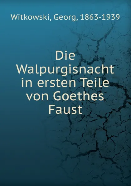 Обложка книги Die Walpurgisnacht in ersten Teile von Goethes Faust, Georg Witkowski