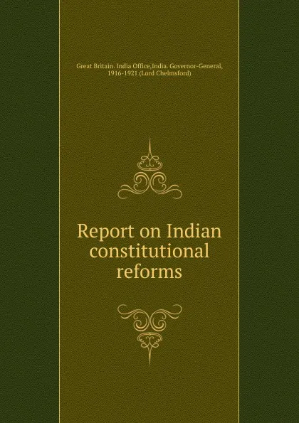 Обложка книги Report on Indian constitutional reforms, Great Britain. India Office