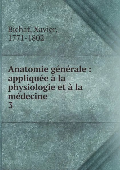 Обложка книги Anatomie generale. Tome 3. Partie 2, Xavier Bichat