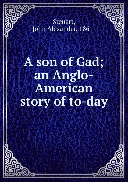 Обложка книги A son of Gad, John Alexander Steuart