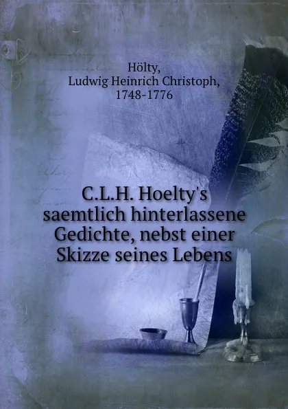 Обложка книги C.L.H. Hoelty.s saemtlich hinterlassene Gedichte, nebst einer Skizze seines Lebens, Ludwig Heinrich Christoph Hölty