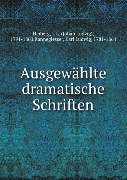 Обложка книги Ausgewahlte dramatische Schriften, Johan Ludvig Heiberg