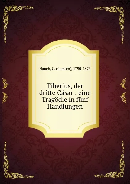 Обложка книги Tiberius, der dritte Casar, Carsten Hauch