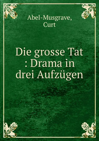 Обложка книги Die grosse Tat, Curt Abel-Musgrave