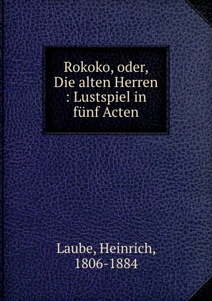 Обложка книги Rokoko, oder, Die alten Herren, Heinrich Laube