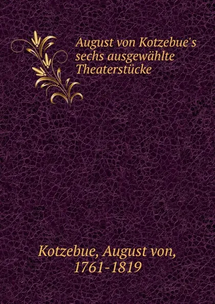 Обложка книги August von Kotzebue.s sechs ausgewahlte Theaterstucke, August von Kotzebue