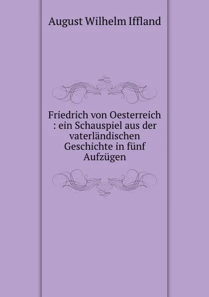 Обложка книги Friedrich von Oesterreich, August Wilhelm Iffland