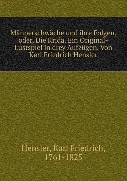 Обложка книги Mannerschwache und ihre Folgen. oder, Die Krida, Karl Friedrich Hensler