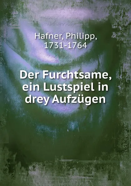 Обложка книги Der Furchtsame. Ein Lustspiel in dren Aufzugen, Philipp Hafner