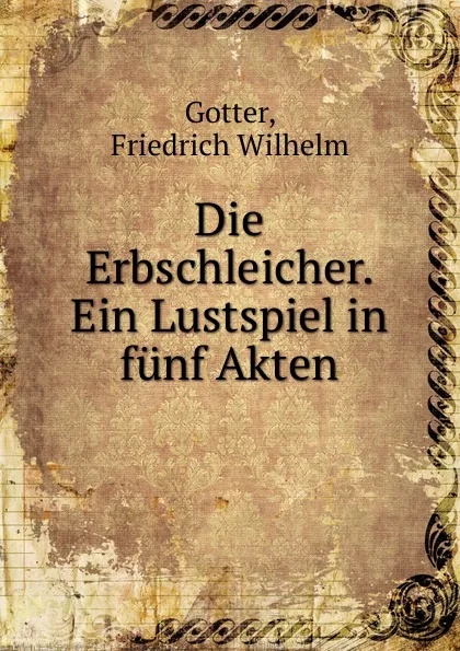 Обложка книги Die Erbschleicher, Friedrich Wilhelm Gotter