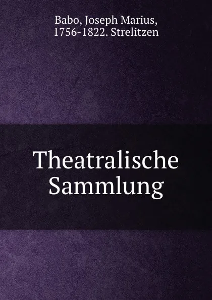 Обложка книги Theatralische Sammlung, Joseph Marius Babo