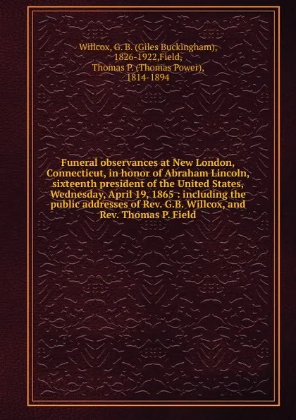 Обложка книги Funeral observances at New London, Connecticut, in honor of Abraham Lincoln, Giles Buckingham Willcox, Thomas P. Field