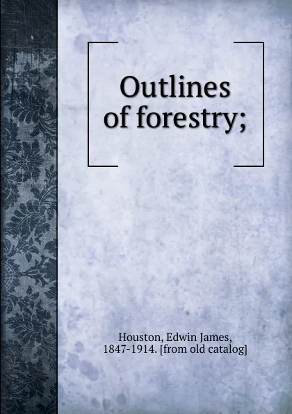 Обложка книги Outlines of forestry, Edwin J. Houston