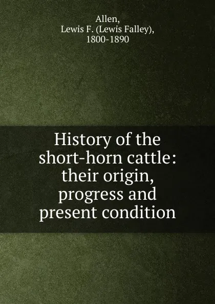 Обложка книги History of the short-horn cattle, Lewis Falley Allen