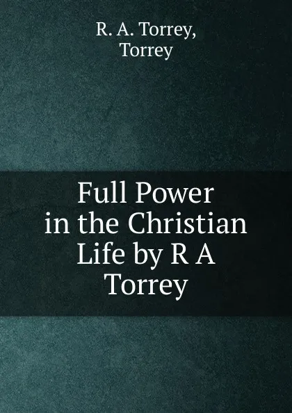 Обложка книги Full Power in the Christian Life by R A Torrey, R.A. Torrey